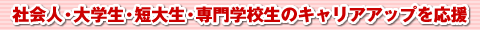 社会人・大学生・短大生・専門学校生のキャリアアップを応援